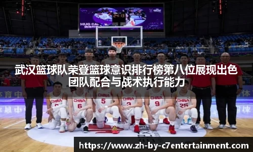 武汉篮球队荣登篮球意识排行榜第八位展现出色团队配合与战术执行能力