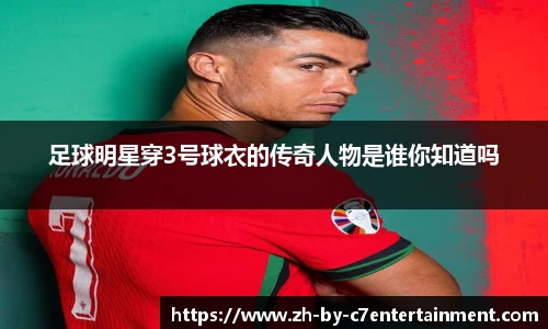 足球明星穿3号球衣的传奇人物是谁你知道吗